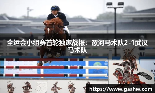全运会小组赛首轮独家战报：漯河马术队2-1武汉马术队