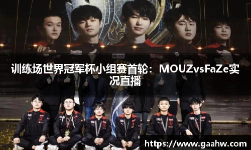 训练场世界冠军杯小组赛首轮：MOUZvsFaZe实况直播